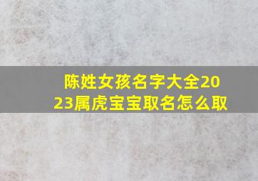 陈姓女孩名字大全2023属虎宝宝取名怎么取