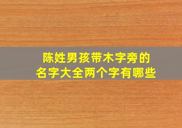 陈姓男孩带木字旁的名字大全两个字有哪些