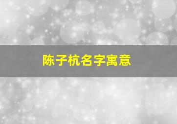 陈子杭名字寓意