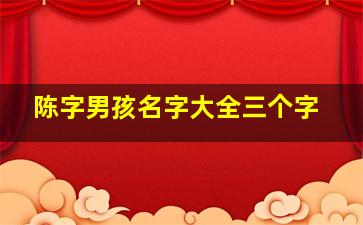 陈字男孩名字大全三个字