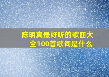 陈明真最好听的歌曲大全100首歌词是什么