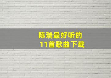 陈瑞最好听的11首歌曲下载