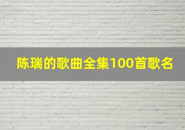 陈瑞的歌曲全集100首歌名