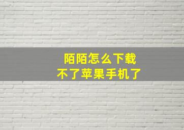 陌陌怎么下载不了苹果手机了