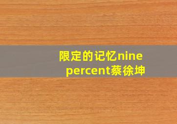 限定的记忆ninepercent蔡徐坤