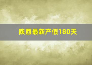 陕西最新产假180天