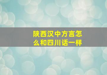 陕西汉中方言怎么和四川话一样