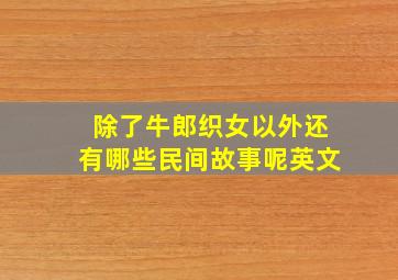 除了牛郎织女以外还有哪些民间故事呢英文