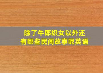 除了牛郎织女以外还有哪些民间故事呢英语