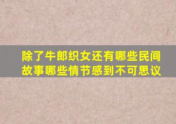 除了牛郎织女还有哪些民间故事哪些情节感到不可思议