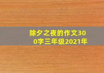 除夕之夜的作文300字三年级2021年