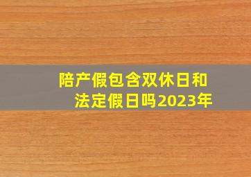 陪产假包含双休日和法定假日吗2023年