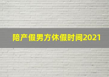 陪产假男方休假时间2021