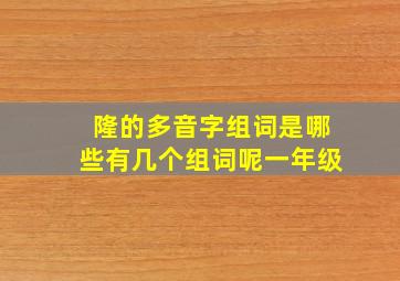 隆的多音字组词是哪些有几个组词呢一年级