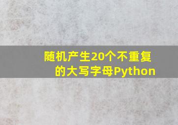 随机产生20个不重复的大写字母Python