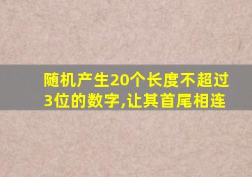 随机产生20个长度不超过3位的数字,让其首尾相连