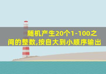 随机产生20个1-100之间的整数,按自大到小顺序输出