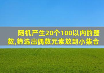 随机产生20个100以内的整数,筛选出偶数元素放到小集合