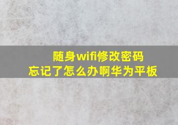 随身wifi修改密码忘记了怎么办啊华为平板