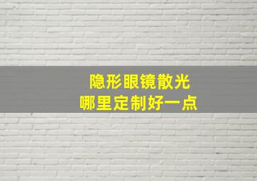 隐形眼镜散光哪里定制好一点