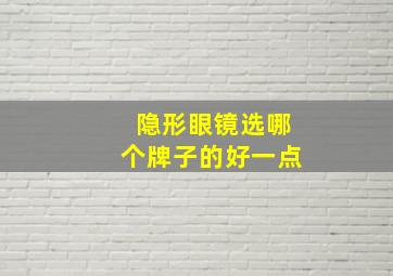 隐形眼镜选哪个牌子的好一点