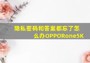 隐私密码和答案都忘了怎么办OPPORone5K