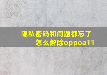 隐私密码和问题都忘了怎么解除oppoa11