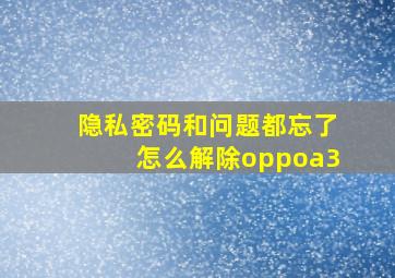 隐私密码和问题都忘了怎么解除oppoa3