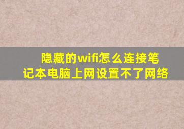 隐藏的wifi怎么连接笔记本电脑上网设置不了网络