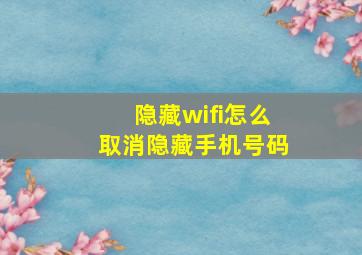 隐藏wifi怎么取消隐藏手机号码