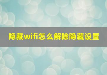 隐藏wifi怎么解除隐藏设置