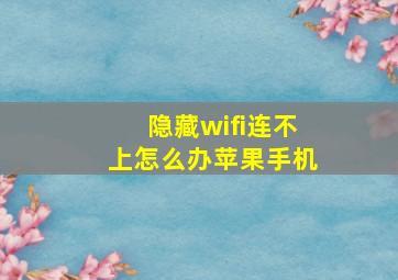 隐藏wifi连不上怎么办苹果手机