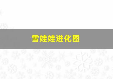 雪娃娃进化图