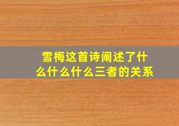 雪梅这首诗阐述了什么什么什么三者的关系