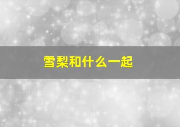 雪梨和什么一起