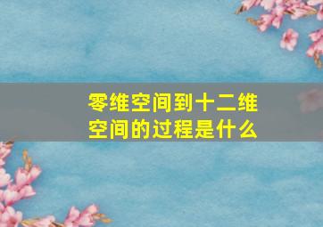 零维空间到十二维空间的过程是什么