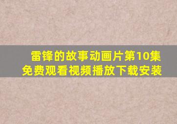 雷锋的故事动画片第10集免费观看视频播放下载安装