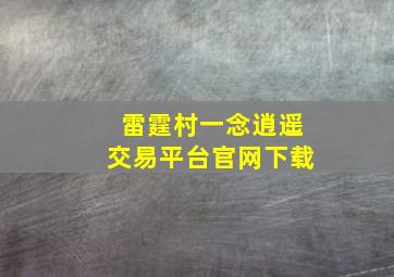 雷霆村一念逍遥交易平台官网下载