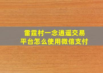 雷霆村一念逍遥交易平台怎么使用微信支付