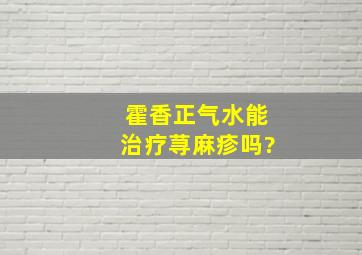 霍香正气水能治疗荨麻疹吗?