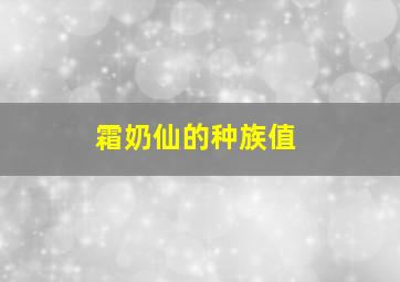 霜奶仙的种族值