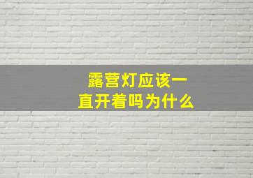 露营灯应该一直开着吗为什么