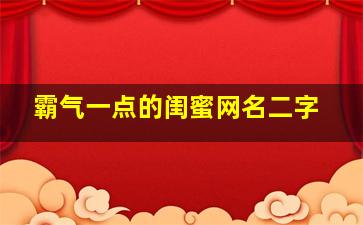 霸气一点的闺蜜网名二字