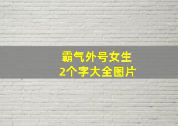 霸气外号女生2个字大全图片