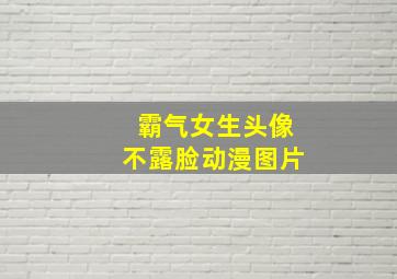 霸气女生头像不露脸动漫图片