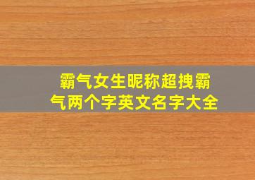 霸气女生昵称超拽霸气两个字英文名字大全