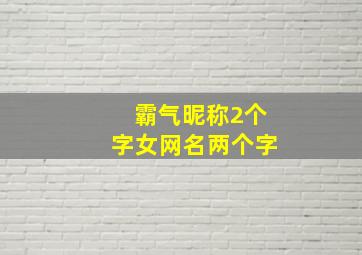 霸气昵称2个字女网名两个字