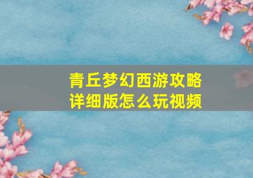 青丘梦幻西游攻略详细版怎么玩视频