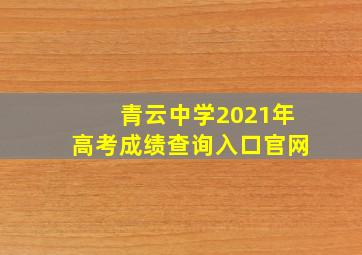 青云中学2021年高考成绩查询入口官网