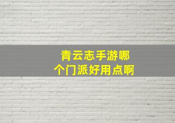 青云志手游哪个门派好用点啊